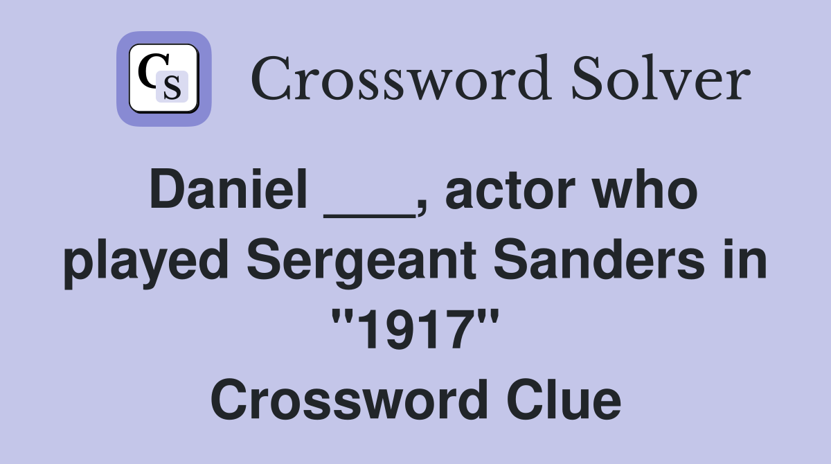 Daniel ___, actor who played Sergeant Sanders in "1917" Crossword